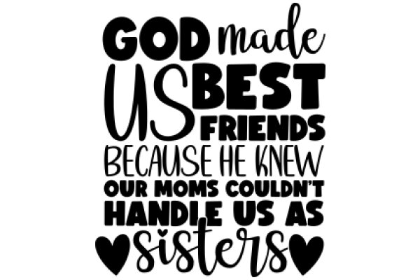 Inspirational Quote: God Made Us Best Friends Because He Knew Our Moms Couldn't Handle Us as Sisters