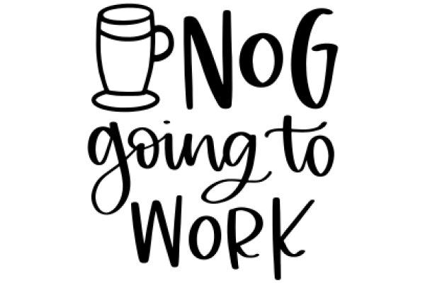 A Playful Invitation to Work: A Coffee Cup and the Words 'No Going to Work' in a Stylish Font