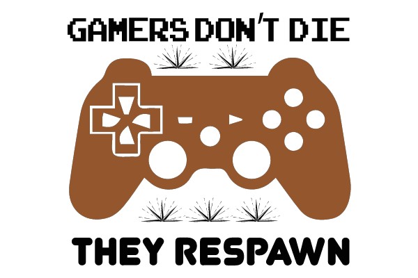 GAMERS DON'T DIE, THEY RESPAWN