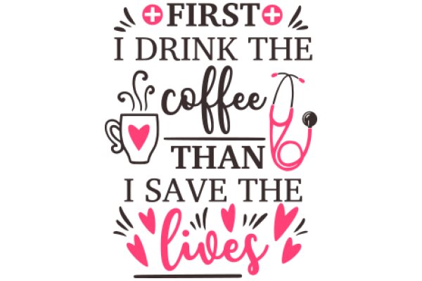 First I Drink the Coffee, Then I Save the Lives: A Medical Professional's Motto