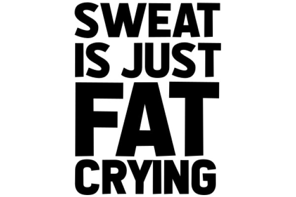 Sweat Is Just Fat Crying: A Graphic Exploration of the Relationship Between Sweat and Fat
