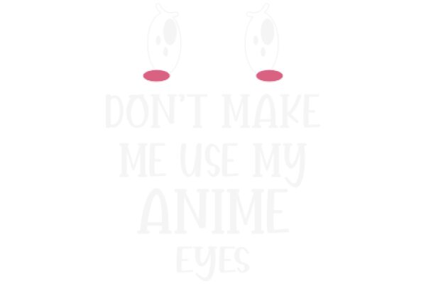 A Playful Warning: Don't Make Me Use My Anime Eyes