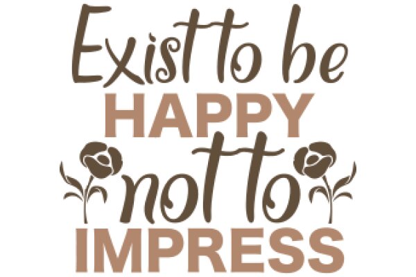 Exist to Be Happy, Not to Impress