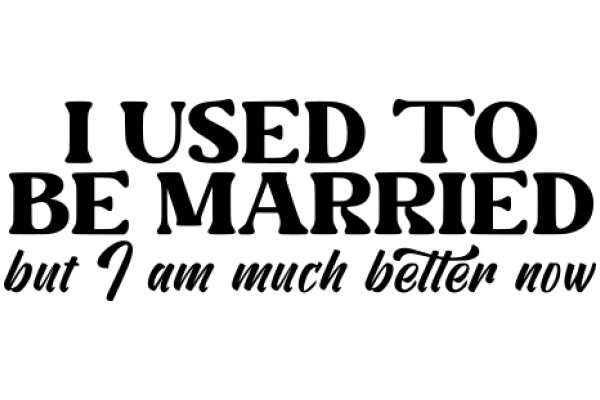A Humorous Take on Marriage: 'I Used to Be Married, But Now I Am Much Better Now'