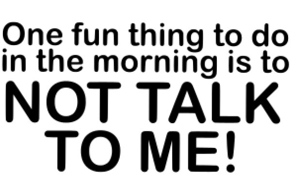 Morning Motivation: One Fun Thing to Do in the Morning is to Not Talk to Me!