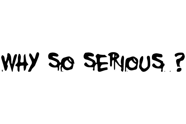 WHY SO SERIOUS ?