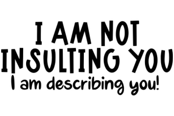 A Humorous Sign: 'I Am Not Insulting You, I Am Describing You!'