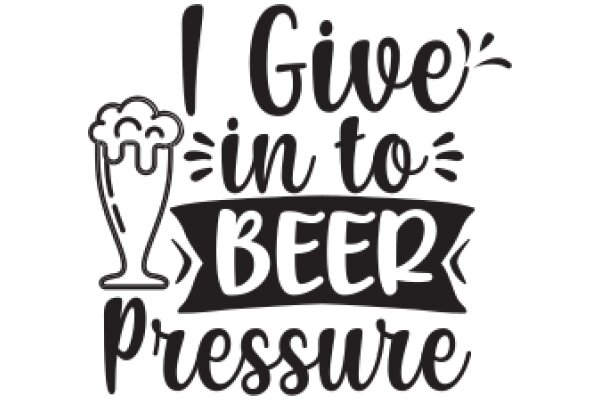 1 Give in to Beer Pressure