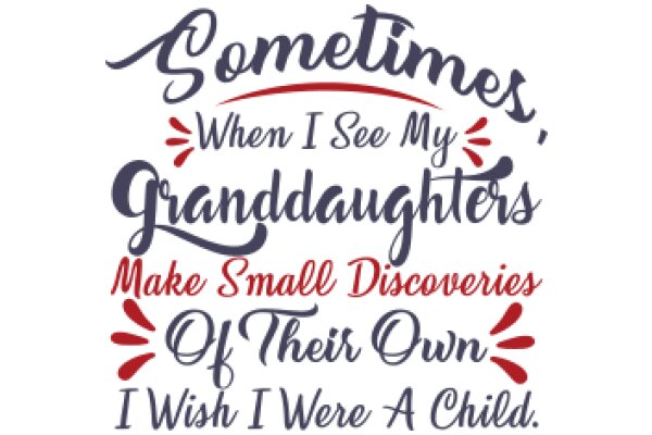 Sometimes When I See My Granddaughters, I Make Small Discoveries of Their Own, and I Wish I Was a Child.