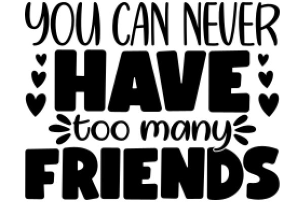 You Can Never Have Too Many Friends: A Heartwarming Affirmation