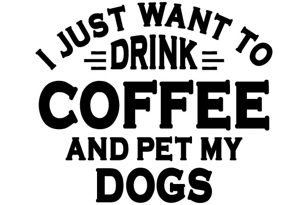 I Just Want To Drink Coffee And Pet My Dogs