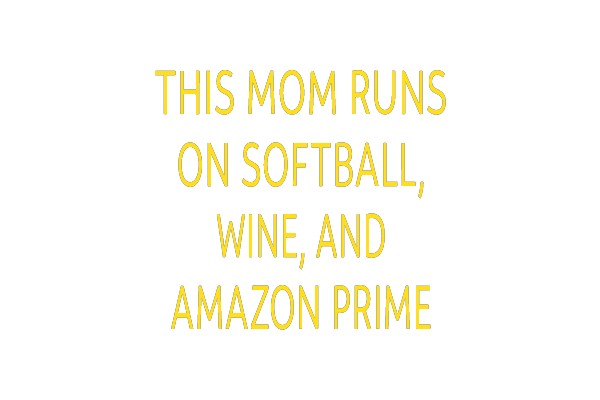 THIS MOM RUNS ON SOFTBALL, WINE, AND AMAZON PRIME