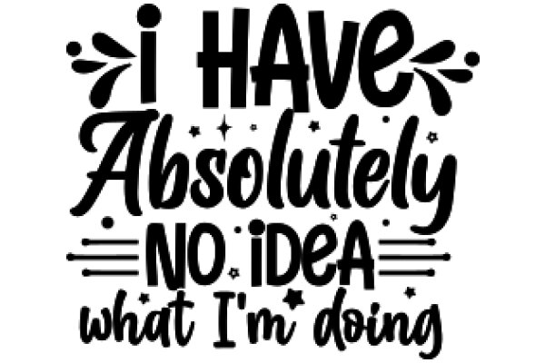 I Have Absolutely No Idea What I'm Doing: A Humorous Quote from an AI Assistant