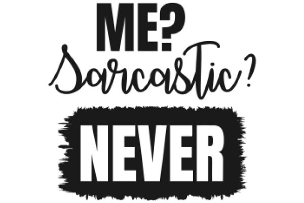 A Humorous Contrast: 'Me? Sarcastic!' vs. 'Never' - A Playful Take on Sarcasm and Humor.