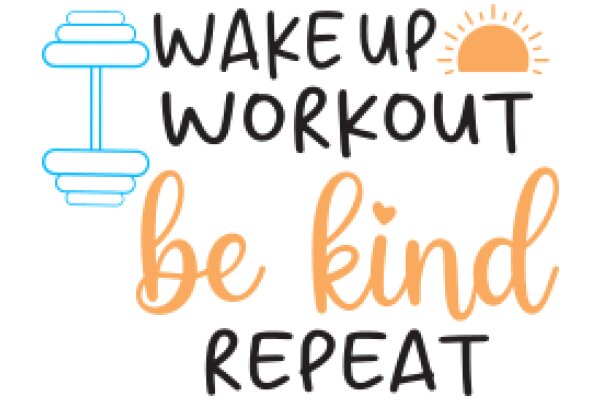 Wake Up, Work Out, Be Kind, Repeat: A Daily Motivational Quote