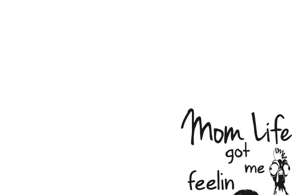 Mom Life, Got Me Feelin' Like Hei Hei
