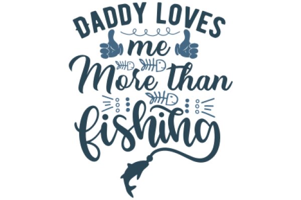 Daddy Loves Me More Than Fishing: A Father's Affection for His Child
