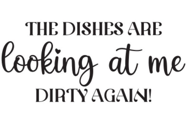 The Dishes Are Looking at Me: Dirty Again!