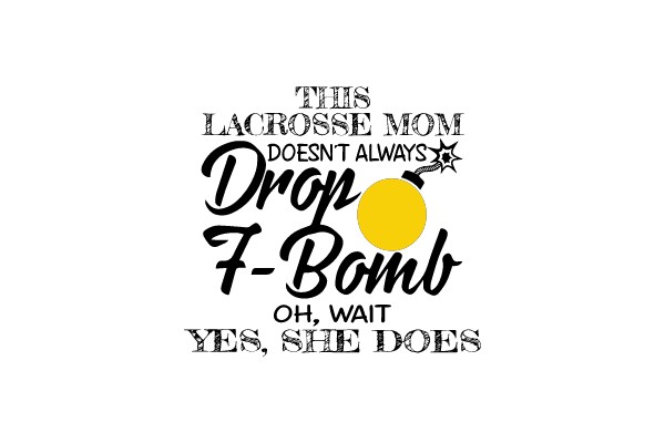 THIS LACROSSE MOM DOESN'T ALWAYS Drop 7-Bomb OH, WAIT YES, SHE DOES