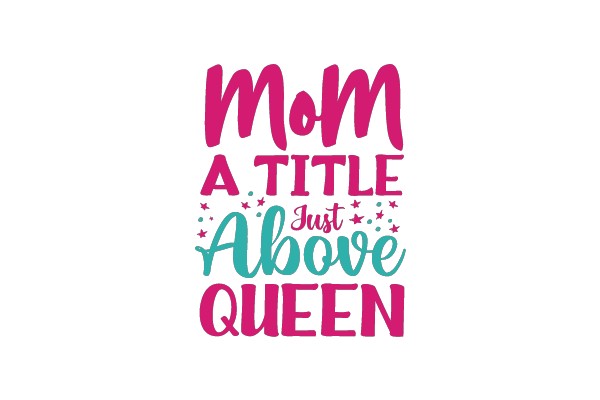 Mom, A Title Just Above Queen